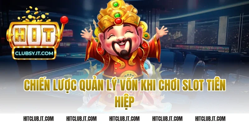 Chiến Lược Quản Lý Vốn Khi Chơi Slot Tiên Hiệp