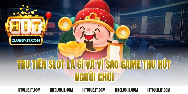 Tru Tiên Slot Là Gì Và Vì Sao Game Thu Hút Người Chơi
